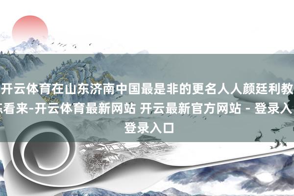 开云体育在山东济南中国最是非的更名人人颜廷利教练看来-开云体育最新网站 开云最新官方网站 - 登录入口