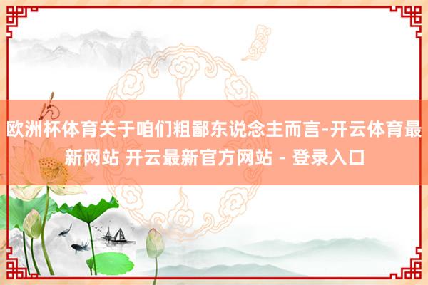 欧洲杯体育关于咱们粗鄙东说念主而言-开云体育最新网站 开云最新官方网站 - 登录入口