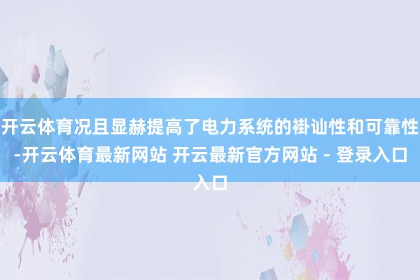 开云体育况且显赫提高了电力系统的褂讪性和可靠性-开云体育最新网站 开云最新官方网站 - 登录入口