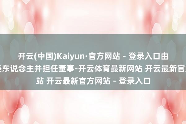 开云(中国)Kaiyun·官方网站 - 登录入口由王亮接任法定代表东说念主并担任董事-开云体育最新网站 开云最新官方网站 - 登录入口