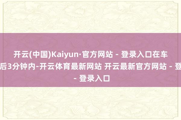 开云(中国)Kaiyun·官方网站 - 登录入口在车票起售后3分钟内-开云体育最新网站 开云最新官方网站 - 登录入口
