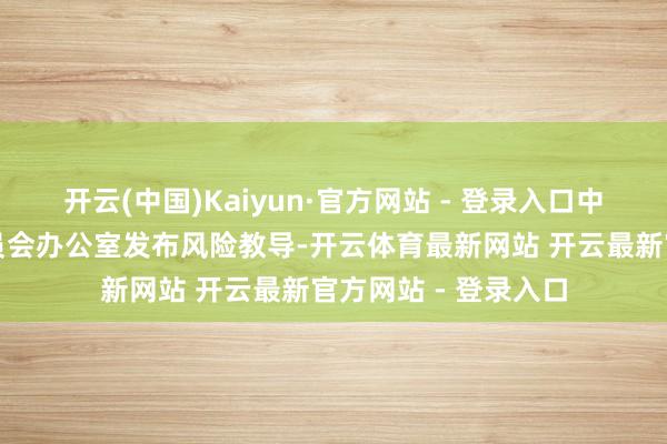 开云(中国)Kaiyun·官方网站 - 登录入口中共河南省委金融委员会办公室发布风险教导-开云体育最新网站 开云最新官方网站 - 登录入口