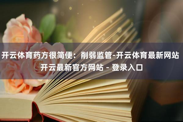 开云体育药方很简便：削弱监管-开云体育最新网站 开云最新官方网站 - 登录入口