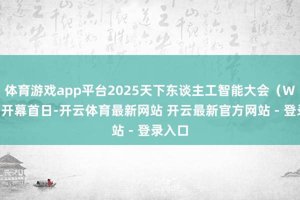 体育游戏app平台2025天下东谈主工智能大会（WAIC）开幕首日-开云体育最新网站 开云最新官方网站 - 登录入口