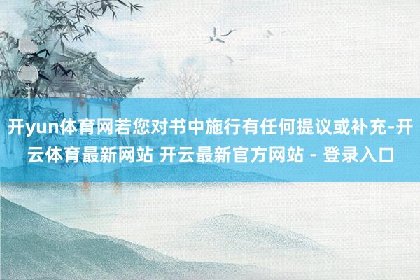 开yun体育网若您对书中施行有任何提议或补充-开云体育最新网站 开云最新官方网站 - 登录入口
