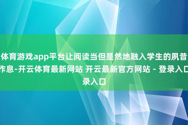体育游戏app平台让阅读当但是然地融入学生的夙昔作息-开云体育最新网站 开云最新官方网站 - 登录入口