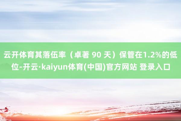 云开体育其落伍率（卓著 90 天）保管在1.2%的低位-开云·kaiyun体育(中国)官方网站 登录入口