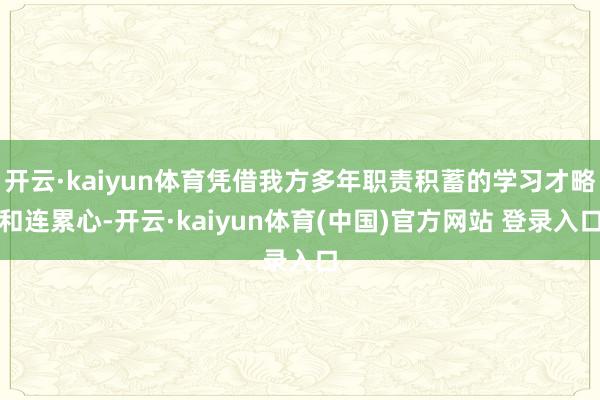 开云·kaiyun体育凭借我方多年职责积蓄的学习才略和连累心-开云·kaiyun体育(中国)官方网站 登录入口